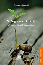 Su saggezza e libertà. Pensieri in stile rogersiano