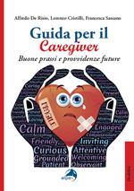 Guida per il caregiver. Buone prassi e provvidenze future