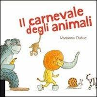 Il carnevale degli animali. Ediz. illustrata - Marianne Dubuc - copertina