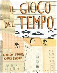 Il gioco del tempo. Ediz. illustrata - Alfredo Stoppa,Chiara Carrer - copertina