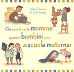 Che cosa fanno le mamme quando i bambini sono alla scuola materna? Ediz. a colori