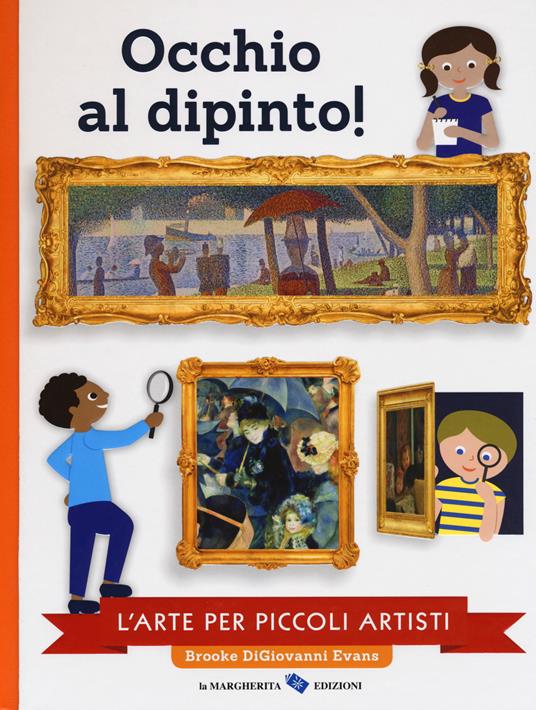 Occhio al dipinto! L'arte per piccoli artisti. Ediz. a colori - Brooke Digiovanni Evans - copertina