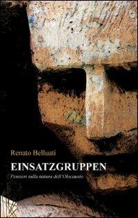 Einsatzgruppen. Pensieri sulla natura dell'Olocausto - Renato Belluati - copertina