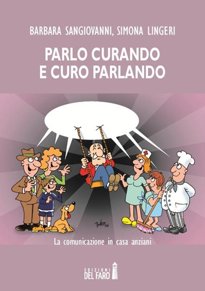 Parlo curando e curo parlando. La comunicazione in casa anziani - Barbara Sangiovanni,Simona Lingeri - copertina