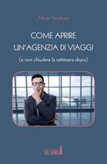 Come aprire un'agenzia di viaggi (e non chiudere la settimana dopo)