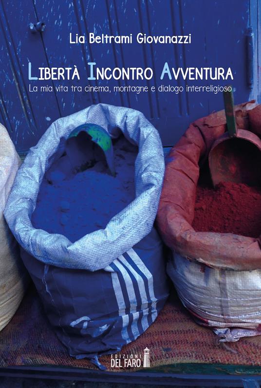 Libertà incontro avventura. La mia vita tra cinema, montagne e dialogo interreligioso - Lia Beltrami Giovanazzi - copertina