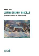 L' ultima corsa di Marcello. Racconti di un musicista con l'hobby dei viaggi