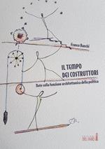 Il tempo dei costruttori. Note sulla funzione architettonica della politica