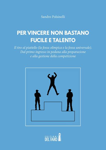 Per vincere non bastano fucile e talento. Il tiro al piattello (la fossa olimpica e la fossa universale) - Sandro Polsinelli - copertina