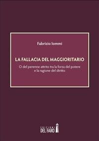 La fallacia del maggioritario. O del perenne attrito tra la forza del potere e la ragione del diritto - Fabrizio Iommi - ebook