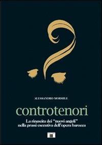 Controtenori. La rinascita dei «nuovi angeli» nella prassi esecutiva dall'opera barocca - Alessandro Mormile - copertina