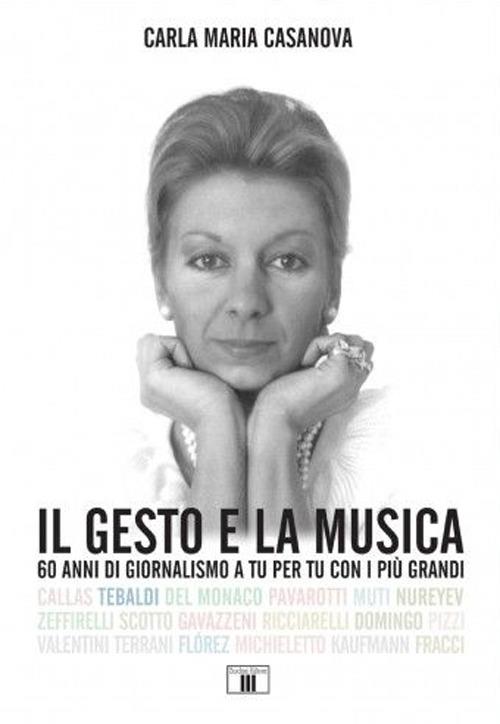 Il gesto e la musica. 60 anni di giornalismo a tu per tu con i più grandi. Ediz. a colori - Carla Maria Casanova - copertina