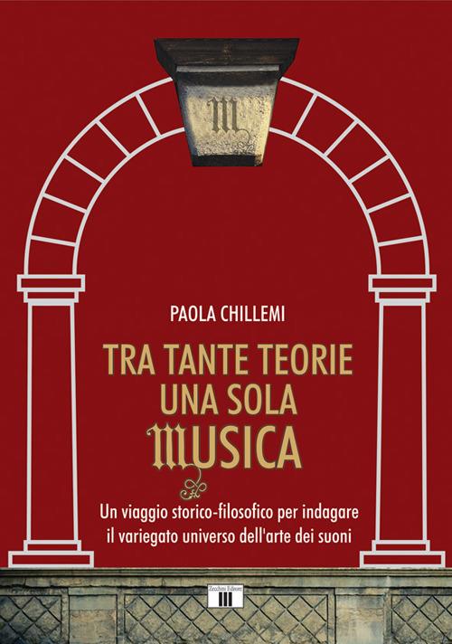 Tra tante teorie una sola musica. Un viaggio storico-filosofico per indagare il variegato universo dell'arte dei suoni - Paola Chillemi - copertina