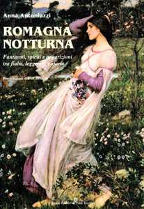 Libro Romagna notturna. Fantasmi, spiriti e apparizioni tra fiaba, leggenda e storia Anna Antoniazzi