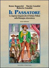 Il passatore. Le imprese brigantesche di Stefano Pelloni - Remo Ragazzini,Roberto Casalini,Marzio Casalini - copertina