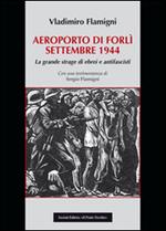 Areoporto di Forlì settembre 1944. La grande strage di ebrei e antifascisti