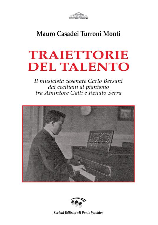 Traiettorie del talento. Il musicista cesenate Carlo Bersani dai ceciliani al pianismo tra Amintore Galli e Renato Serra - Mauro Casadei Turroni Monti - copertina