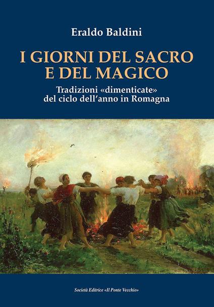 I giorni del sacro e del magico. Tradizioni «dimenticate» del ciclo dell'anno in Romagna - Eraldo Baldini - copertina