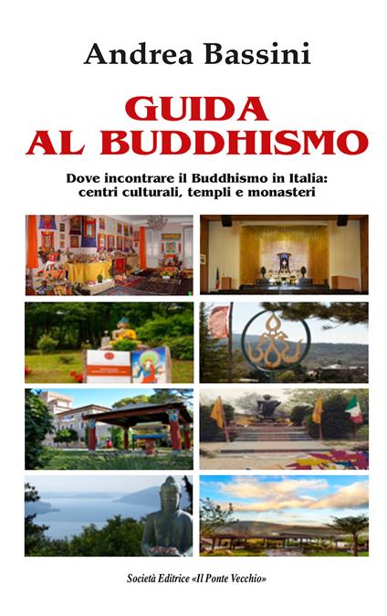 Guida al Buddhismo. Dove incontrare il Buddhismo in Italia: centri culturali, templi e monasteri - Andrea Bassini - copertina