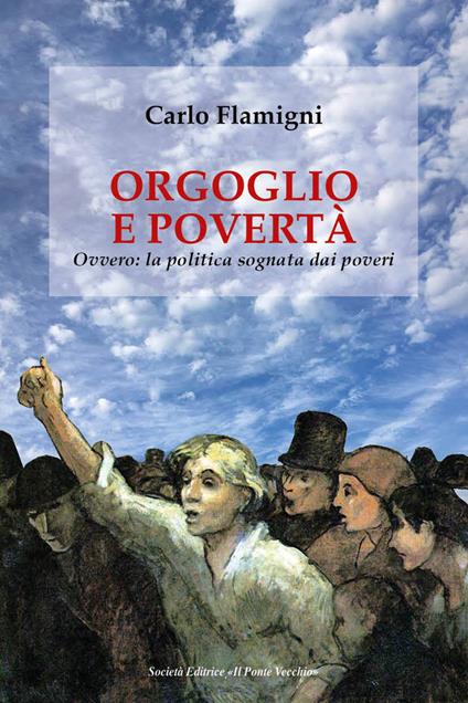 Orgoglio e povertà. Ovvero: la politica sognata dai poveri - Carlo Flamigni - copertina