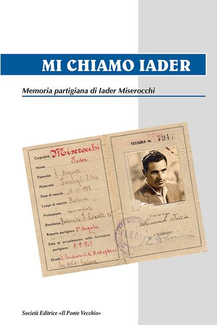 Mi chiamo Iader. Memoria partigiana di Iader Miserocchi - Iader Miserocchi - copertina