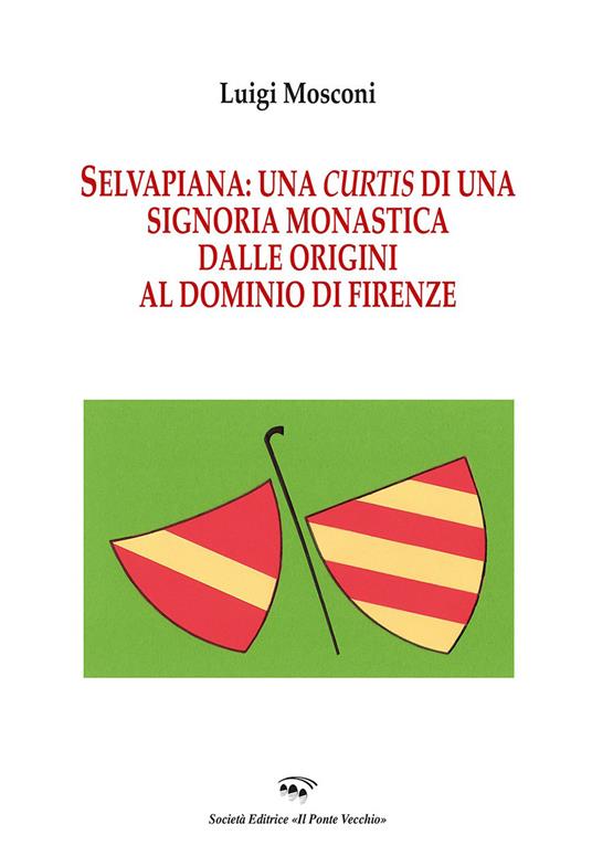 Selvapiana. Una curtis di una signoria monastica dalle origini al dominio di Firenze - Luigi Mosconi - copertina