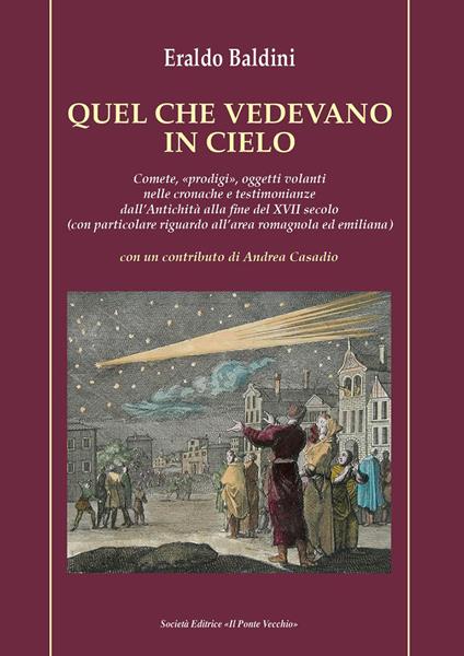 Quel che vedevano in cielo. Comete, «prodigi», oggetti volanti nelle cronache e testimonianze dall'antichità alla fine del XVII secolo (con particolare riguardo all'area romagnola ed emiliana) - Eraldo Baldini - copertina