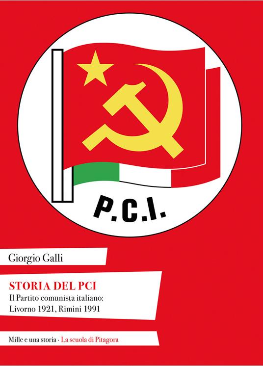 Storia del PCI. Il Partito comunista italiano: Livorno 1921, Rimini 1991 - Giorgio Galli - copertina