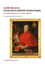 L'icona di un cardinale: Stefano Borgia. Un erudito del Settecento tra cultura e religione con appendice di documenti inediti