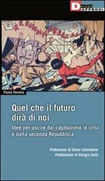 Quel che il futuro dirà di noi. Idee per uscire dal capitalismo in crisi e dalla seconda Repubblica