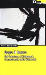 Dopo il futuro. Dal futurismo al cyberpunk. L'esaurimento della modernità