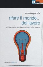 Rifare il mondo... del lavoro. Un'alternativa alla uberizzazione dell'economia