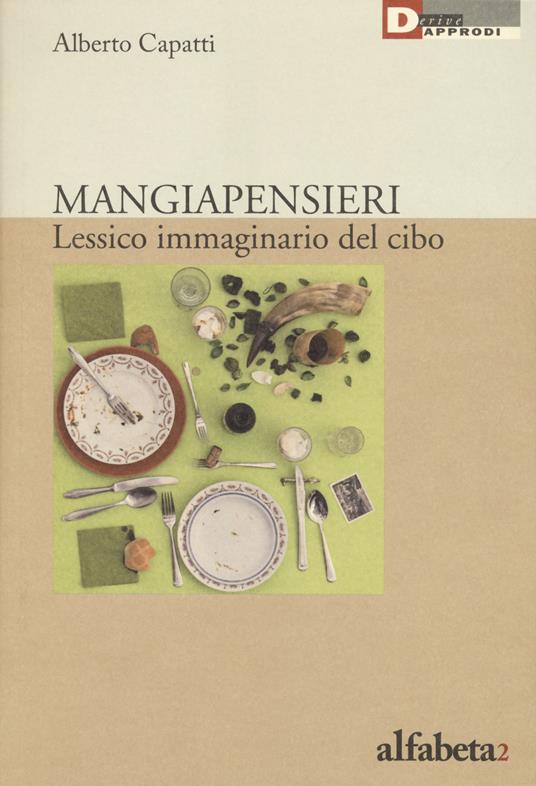 Mangiapensieri. Lessico immaginario del cibo - Alberto Capatti - copertina