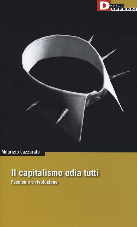 Il capitalismo odia tutti. Fascismo o rivoluzione - Maurizio Lazzarato - copertina