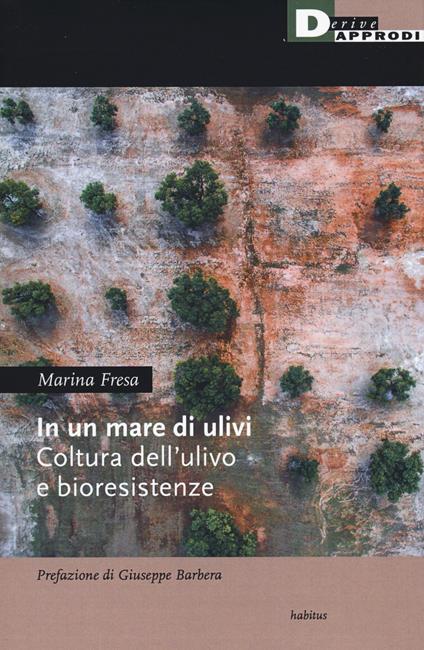 In un mare di ulivi. Cultura dell'ulivo e bioresistenze - Marina Fresa - copertina