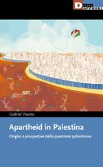 Apartheid in Palestina. Origini e prospettive della questione palestinese