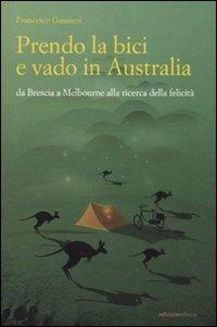 Prendo la bici e vado in Australia. Da Brescia a Melbourne alla ricerca della felicità - Francesco Gusmeri - copertina