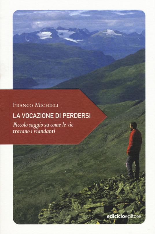 La vocazione di perdersi. Piccolo saggio su come le vie trovano i viandanti - Franco Michieli - copertina