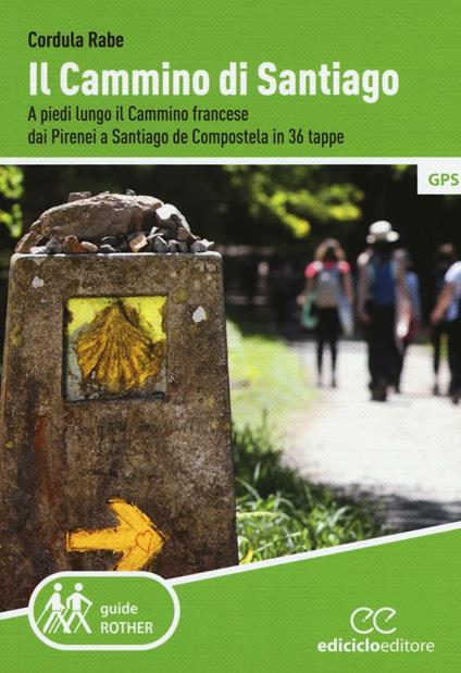 Il cammino di Santiago. A piedi lungo il cammino francese dai Pirenei a Santiago de Compostela in 36 tappe - Cordula Rabe - copertina