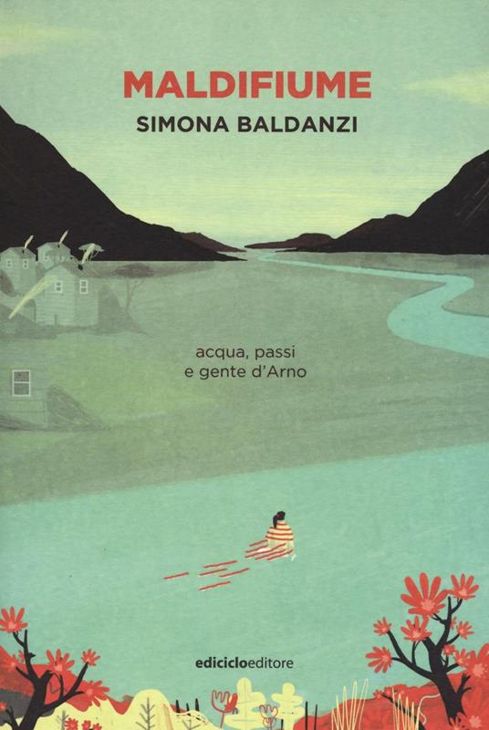 Maldifiume. Acqua, passi e gente d'Arno - Simona Baldanzi - copertina