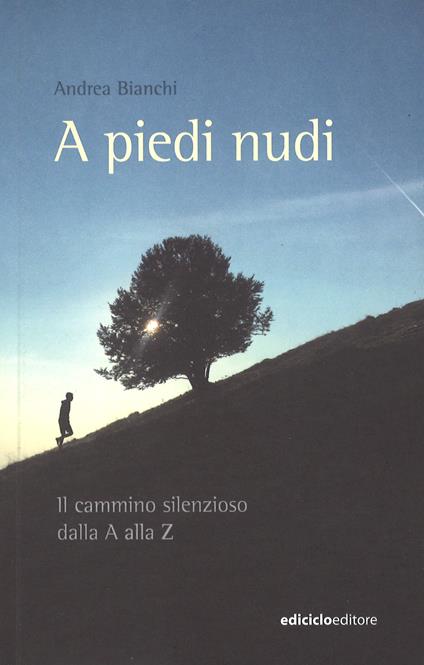 A piedi nudi. Il cammino silenzioso dalla A alla Z - Andrea Bianchi - copertina