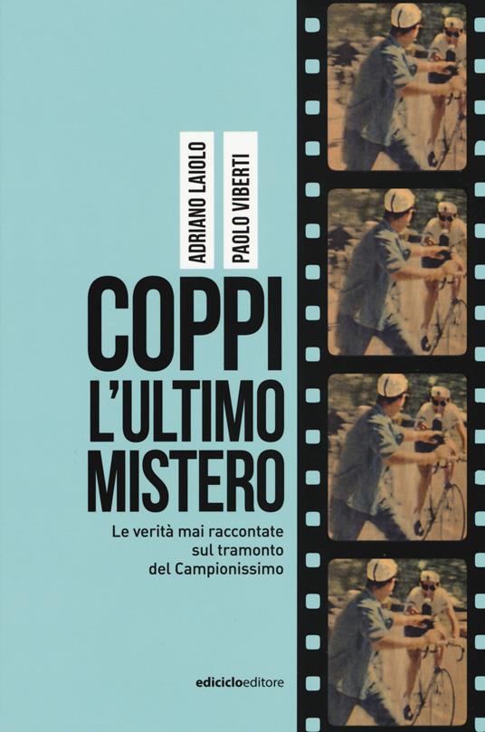 Coppi l'ultimo mistero. Le verità mai raccontate sul tramonto del Campionissimo - Adriano Laiolo,Paolo Viberti - copertina