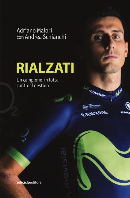 Rialzati. Un campione in lotta contro il destino - Adriano Malori,Andrea Schianchi - copertina