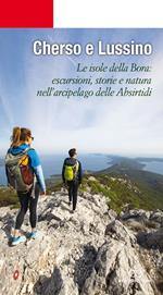 Cherso e Lussino. Le isole della bora. Le isole della Bora: escursioni, storia e natura nell'arcipelago delle Absirtidi