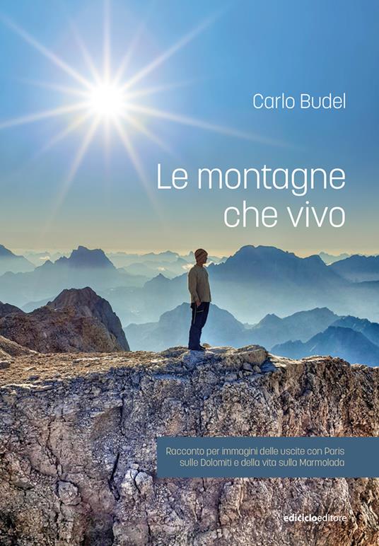 Le montagne che vivo. Racconto per immagini delle uscite con Paris sulle Dolomiti e della vita sulla Marmolada - Carlo Budel - copertina