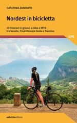 Nordest in bicicletta. 20 itinerari in gravel, e-bike e mtb tra Veneto, Friuli Venezia Giulia e Trentino