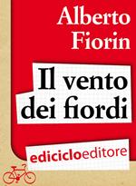 Il vento dei fiordi. In bicicletta da Venezia a Capo Nord sulla rotta del baccalà