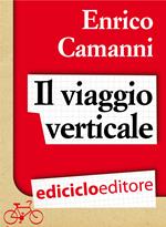 Il viaggio verticale. Breviario di uno scalatore tra terra e cielo