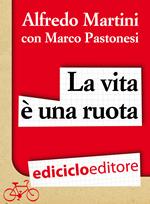 La vita è una ruota. Storie resistenti di uomini, donne e biciclette