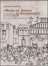 Musiche annue ed avventizie in una città di antico regime. Lucca al tempo dei primi Puccini - Fabrizio Guidotti - copertina